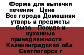 Форма для выпечки печения › Цена ­ 800 - Все города Домашняя утварь и предметы быта » Посуда и кухонные принадлежности   . Калининградская обл.,Светлогорск г.